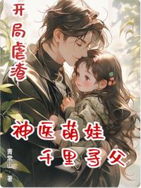 开局虐渣，神医萌娃千里寻父